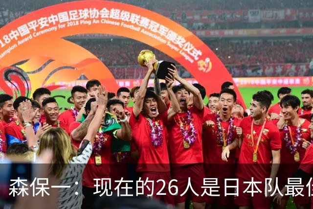 森保一：现在的26人是日本队最佳阵 接下来每场比赛都要全力取胜